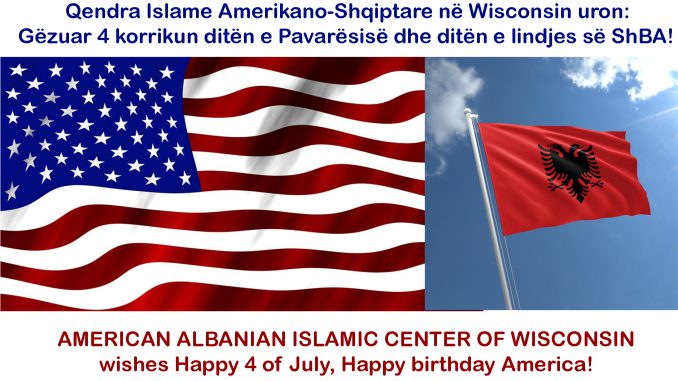 AMERICAN ALBANIAN ISLAMIC CENTER OF WISCONSIN wishes Happy 4 of July, Happy birthday America!